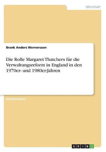Die Rolle Margaret Thatchers für die Verwaltungsreform in England in den 1970er- und 1980er-Jahren