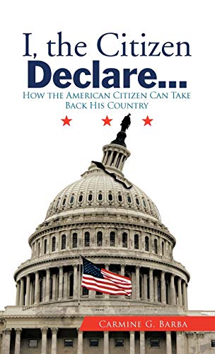 I, the Citizen Declare...: How the American Citizen Can Take Back His Country