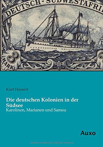 Die deutschen Kolonien in der Suedsee: Karolinen, Marianen und Samoa
