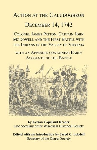 Action at the Galudoghson, December 14, 1742.: Colonel James Patton, Captain John McDowell and the First Battle with the Indians in the Valley of ... Containing Early Accounts of the Battle