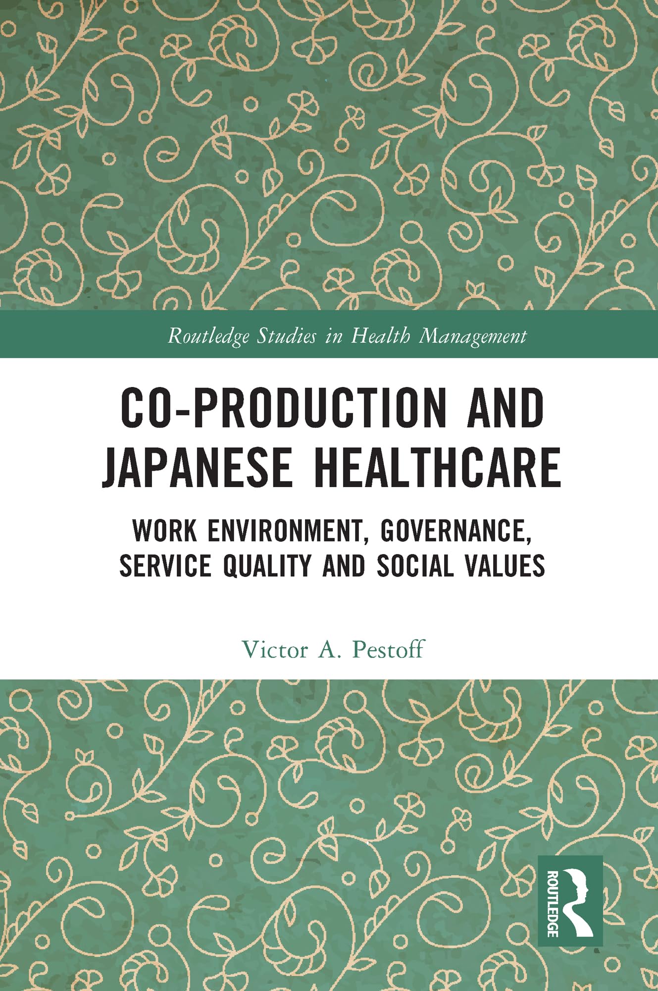 Co-production and Japanese Healthcare: Work Environment, Governance, Service Quality and Social Values (Routledge Studies in Health Management)