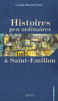 Histoires peu ordinaires à Saint-Emilion