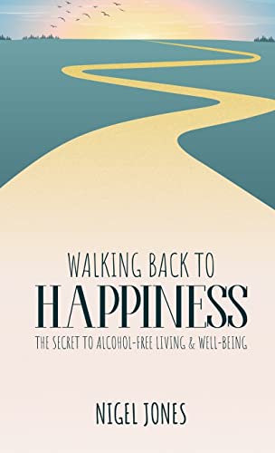 WALKING BACK TO HAPPINESS - THE SECRET TO ALCOHOL-FREE LIVING & WELL-BEING