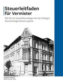 Steuerleitfaden für Vermieter: Wie Sie als Immobilienanleger mit der richtigen Steuerstrategie Steuern sparen