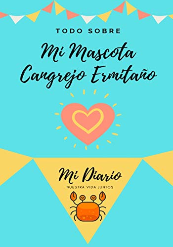 Todo Sobre Mi Mascota Cangrejo Ermitaño: Mi Diario Nuestra Vida Juntos