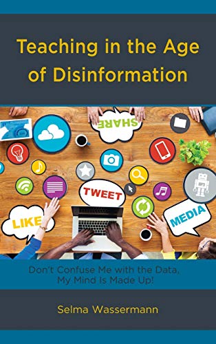 Teaching in the Age of Disinformation: Don't Confuse Me with the Data, My Mind Is Made Up!