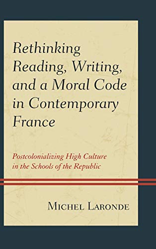 Rethinking Reading, Writing, and a Moral Code in Contemporary France: Postcolonializing High Culture in the Schools of the Republic (After the Empire: the Francophone World and Postcolonial France)
