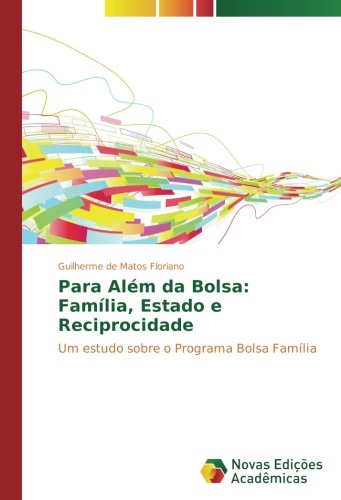 Para Além da Bolsa: Família, Estado e Reciprocidade: Um estudo sobre o Programa Bolsa Família