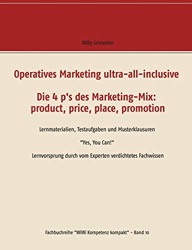 Operatives Marketing ultra-all-inclusive - Die 4 p's des Marketing-Mix: product, price, place, promotion: Lernmaterialien, Testaufgaben und ... (Fachbuchreihe WiWi Kompetenz kompakt)