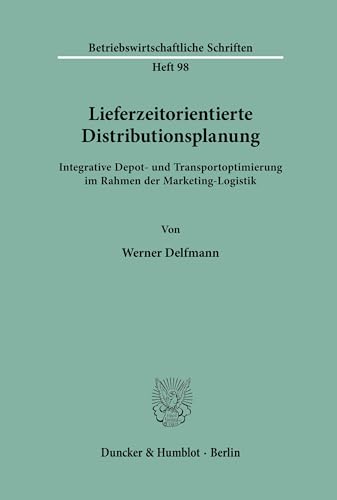 Lieferzeitorientierte Distributionsplanung.: Integrative Depot- und Transportoptimierung im Rahmen der Marketing-Logistik. (Betriebswirtschaftliche Schriften, Band 93)