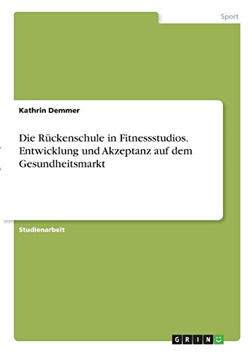 Die Rückenschule in Fitnessstudios. Entwicklung und Akzeptanz auf dem Gesundheitsmarkt