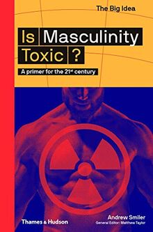 Is Masculinity Toxic ? : A Primer for the 21st century