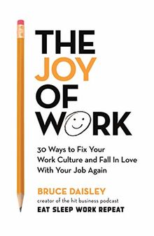 The Joy of Work: 30 Ways to Fix Your Work Culture and Fall in Love with Your Job Again