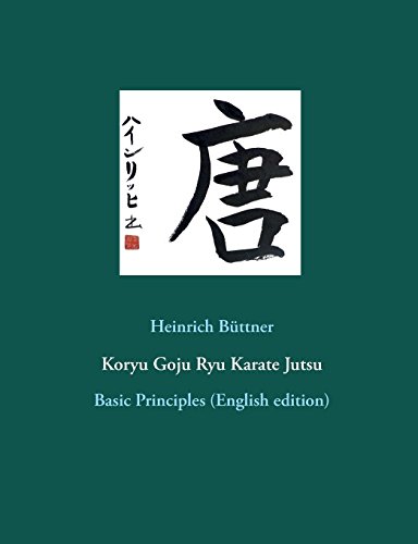 Heinrich Büttner Koryu Goju Ryu Karate Jutsu, Basic Principles (English Edition)