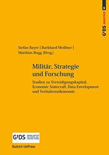 Militär, Strategie und Forschung: Studien zu Verteidigungskapital, Economic Statecraft, Data Envelopment und Verhaltensökonomie (GIDS Analysis)