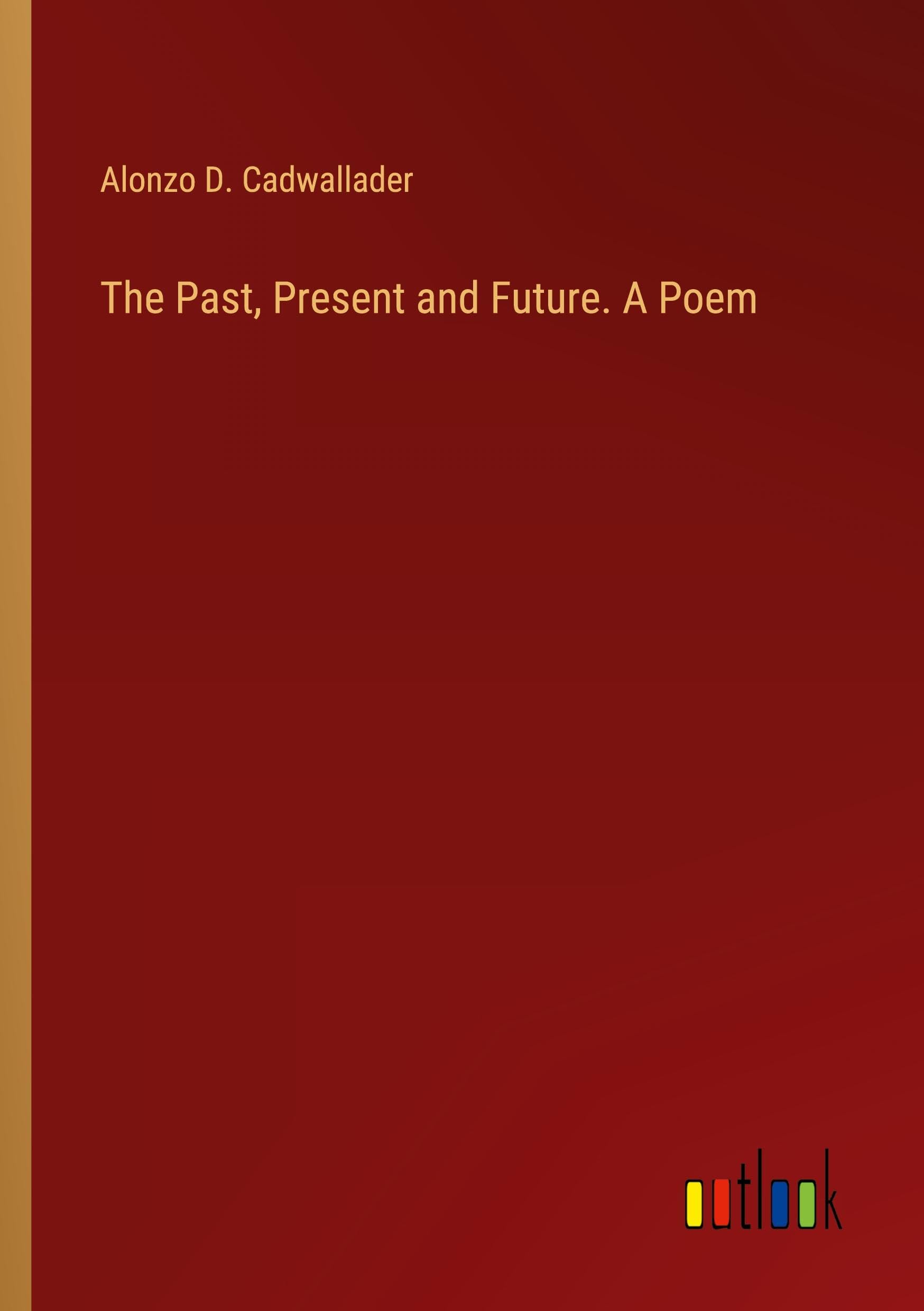 The Past, Present and Future. A Poem