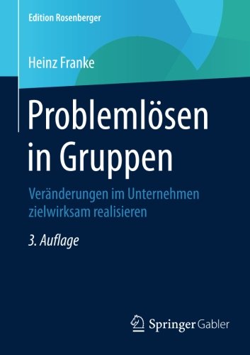 Problemlösen in Gruppen: Veränderungen im Unternehmen zielwirksam realisieren (Edition Rosenberger)