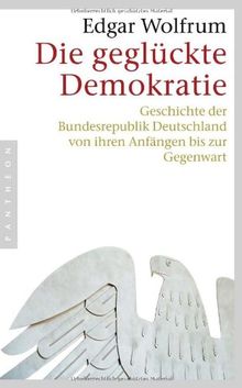 Die geglückte Demokratie: Geschichte der Bundesrepublik Deutschland von ihren Anfängen bis zur Gegenwart