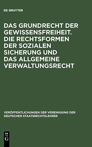 Das Grundrecht der Gewissensfreiheit. Die Rechtsformen der sozialen Sicherung und das Allgemeine Verwaltungsrecht: Berichte und Diskussionen auf der ... der Deutschen Staatsrechtslehrer, Band 28)