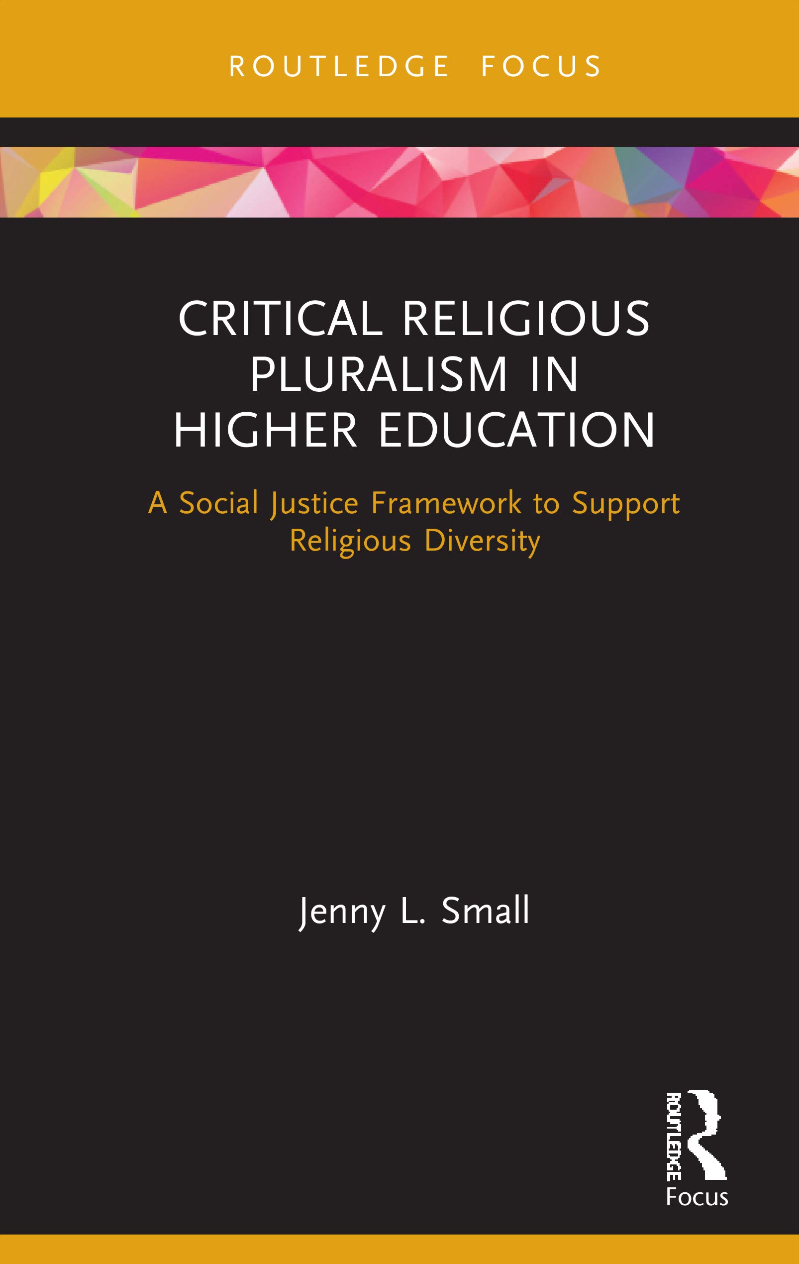 Critical Religious Pluralism in Higher Education: A Social Justice Framework to Support Religious Diversity (Routledge Research in Higher Education)