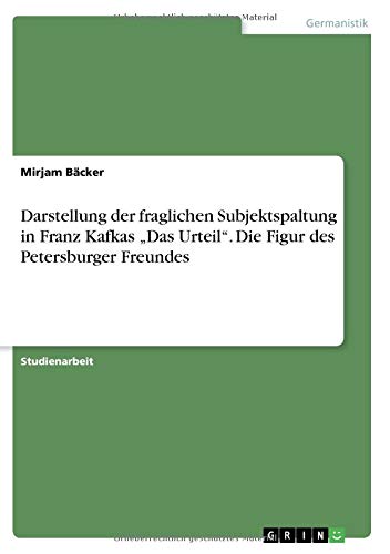 Darstellung der fraglichen Subjektspaltung in Franz Kafkas ¿Das Urteil¿. Die Figur des Petersburger Freundes