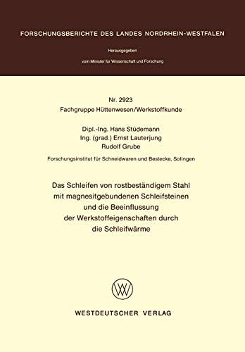 Das Schleifen von rostbeständigem Stahl mit magnesitgebundenen Schleifsteinen und die Beeinflussung der Werkstoffeigenschaften durch die Schleifwärme ... Landes Nordrhein-Westfalen, 2923, Band 2923)