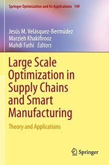 Large Scale Optimization in Supply Chains and Smart Manufacturing: Theory and Applications (Springer Optimization and Its Applications, 149, Band 149)