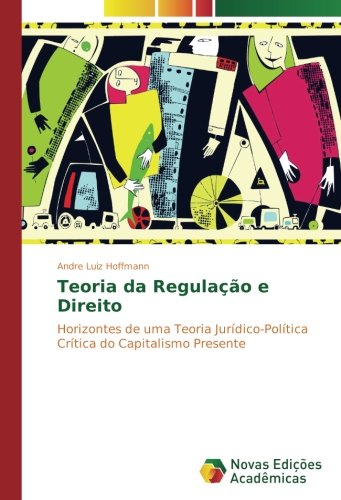 Teoria da Regulação e Direito: Horizontes de uma Teoria Jurídico-Política Crítica do Capitalismo Presente