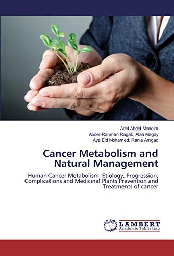 Cancer Metabolism and Natural Management: Human Cancer Metabolism: Etiology, Progression, Complications and Medicinal Plants Prevention and Treatments of cancer