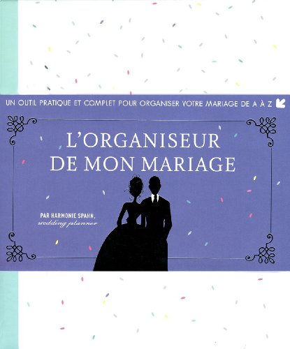 L'organiseur De Mon Mariage : Un Outil Pratique Et Complet Pour Organiser Votre Mariage De A à Z