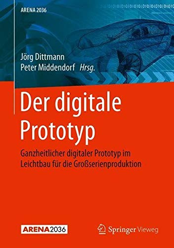 Der digitale Prototyp: Ganzheitlicher digitaler Prototyp im Leichtbau für die Großserienproduktion (ARENA2036)