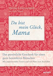 Du bist mein Glück, Mama: Das persönliche Geschenk für einen ganz besonderen Menschen - Mit inspirierenden Texten und viel Platz zum Ausfüllen