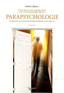 Entrez dans l'au-delà du conscient et les pouvoirs de la parapsychologie : les phénomènes extrasensoriels, la psychokinésie, la télépathie, la clairvoyance, etc.