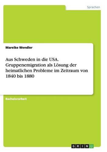 Aus Schweden in die USA. Gruppenemigration als Lösung der heimatlichen Probleme im Zeitraum von 1840 bis 1880