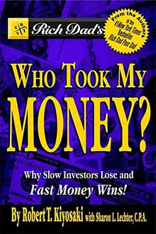 Rich Dad's Who Took My Money?: Why Slow Investors Lose and Fast Money Wins!: Why Slow Investors Lose and How Fast Money Wins