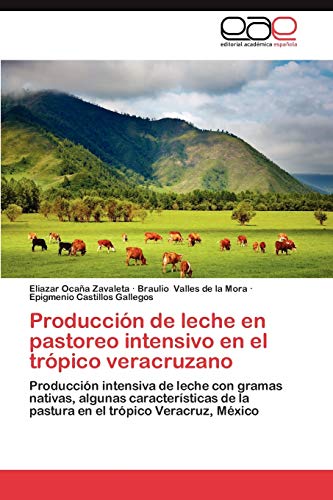 Producción de leche en pastoreo intensivo en el trópico veracruzano: Producción intensiva de leche con gramas nativas, algunas características de la pastura en el trópico Veracruz, México
