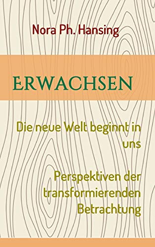 Erwachsen - Die neue Welt beginnt in uns: Perspektiven der transformierenden Betrachtung