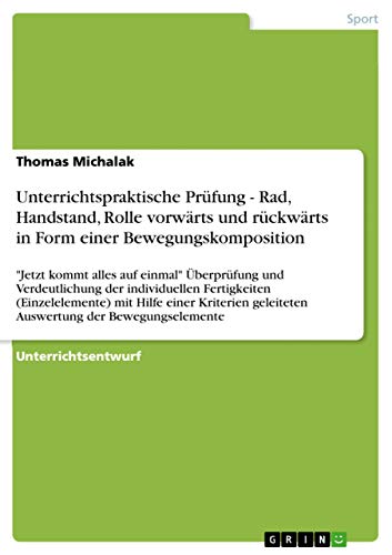 Unterrichtspraktische Prüfung - Rad, Handstand, Rolle vorwärts und rückwärts in Form einer Bewegungskomposition: Jetzt kommt alles auf einmal ... geleiteten Auswertung der Bewegungselemente