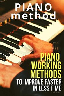 Piano working methods: to improve faster in less time (Learn Music Very Fast)