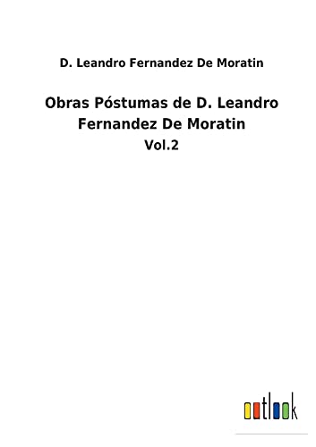 Obras Póstumas de D. Leandro Fernandez De Moratin: Vol.2