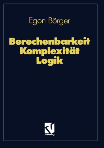 Berechenbarkeit, Komplexität, Logik. Algorithmen, Sprachen und Kalküle unter besonderer Berücksichtigung ihrer Komplexität