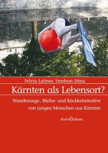 Kärnten als Lebensort?: Wanderungs-, Bleibe- und Rückkehrmotive von jungen Menschen aus Kärnten