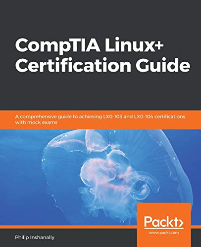 Philip Inshanally CompTIA Linux+ Certification Guide, A Comprehensive Guide To Achieving LX0-103 And LX0-104 Certifications With Mock Exams (English Edition)