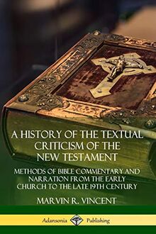 A History of the Textual Criticism of the New Testament: Methods of Bible Commentary and Narration from the Early Church to the late 19th Century