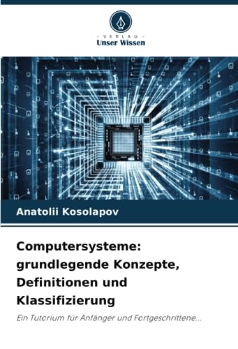 Computersysteme: grundlegende Konzepte, Definitionen und Klassifizierung: Ein Tutorium für Anfänger und Fortgeschrittene...
