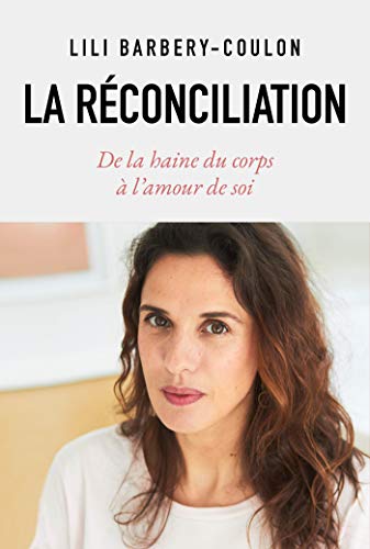 La R&eacute;conciliation - De La Haine Du Corps &Agrave; L'amour De Soi