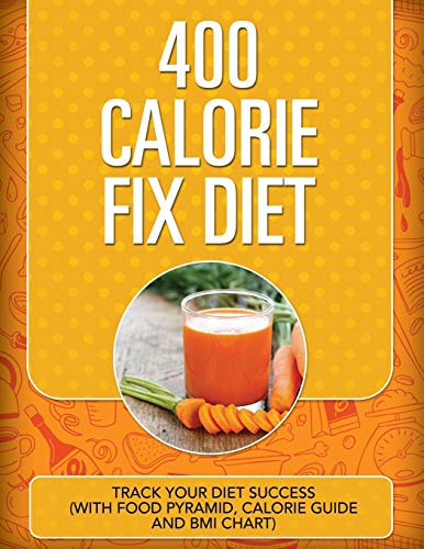 400 Calorie Fix Diet: Track Your Diet Success (with Food Pyramid , Calorie Guide and BMI Chart)