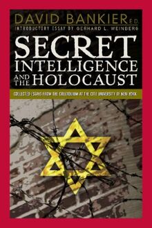 Secret Intelligence and the Holocaust: Collected Essays from the Colloquium at the City University of New York