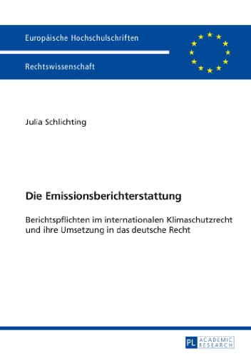Die Emissionsberichterstattung: Berichtspflichten im internationalen Klimaschutzrecht und ihre Umsetzung in das deutsche Recht (Europäische ... / Publications Universitaires Européennes)