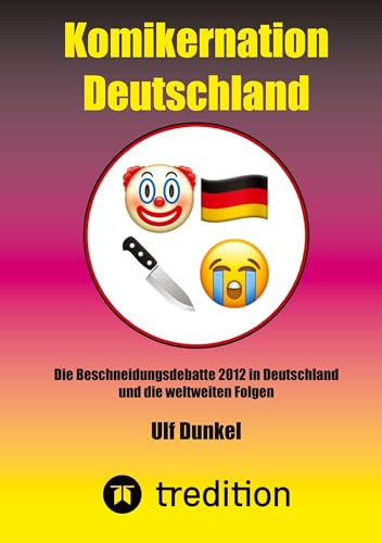 Komikernation Deutschland: Die Beschneidungsdebatte 2012 in Deutschland und die weltweiten Folgen